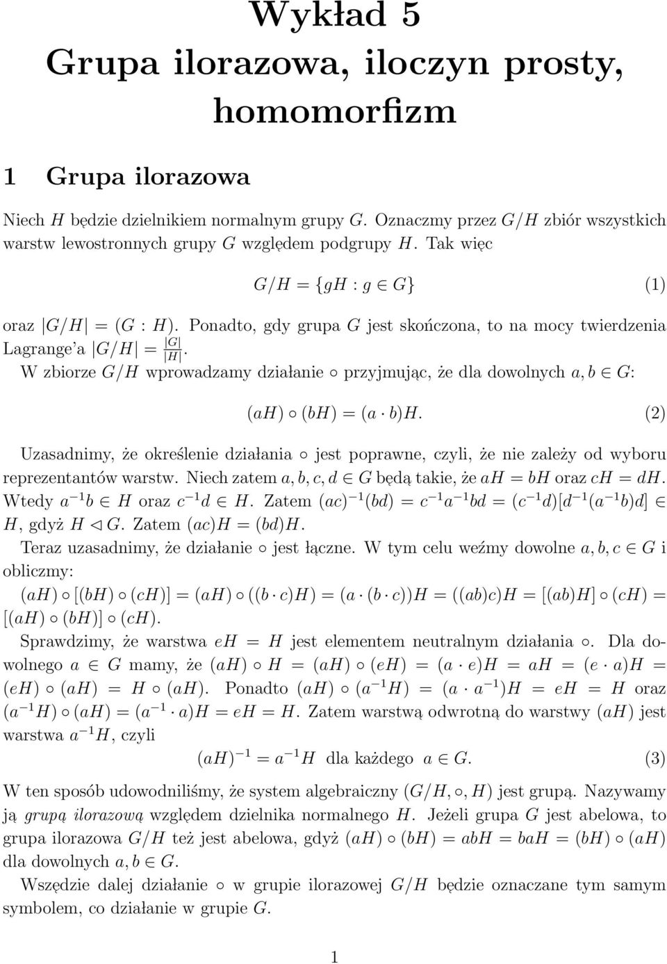 Ponadto, gdy grupa G jest skończona, to na mocy twierdzenia Lagrange a G/H = G. H W zbiorze G/H wprowadzamy dzia lanie przyjmujac, że dla dowolnych a, b G: (ah) (bh) = (a b)h.