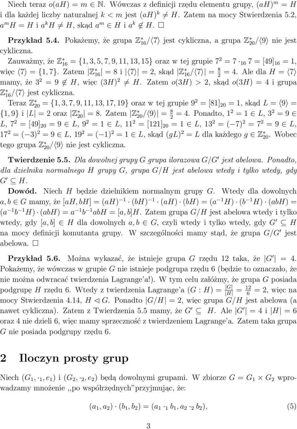 Zauważmy, że Z 16 = {1, 3, 5, 7, 9, 11, 13, 15} oraz w tej grupie 7 2 = 7 16 7 = [49] 16 = 1, wiec 7 = {1, 7}. Zatem Z 16 = 8 i 7 = 2, skad Z 16/ 7 = 8 = 4.