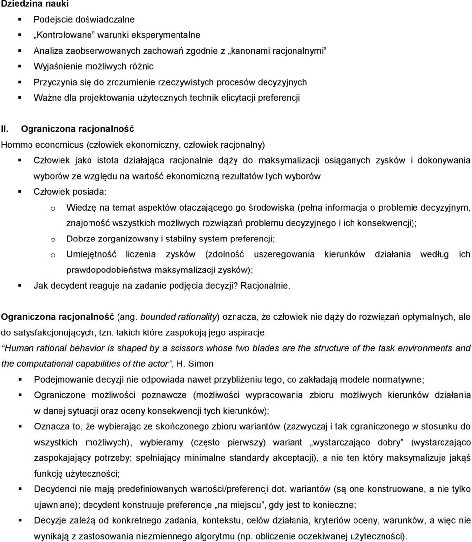 Ograniczona racjonalność Hommo economicus (człowiek ekonomiczny, człowiek racjonalny) Człowiek jako istota działająca racjonalnie dąży do maksymalizacji osiąganych zysków i dokonywania wyborów ze