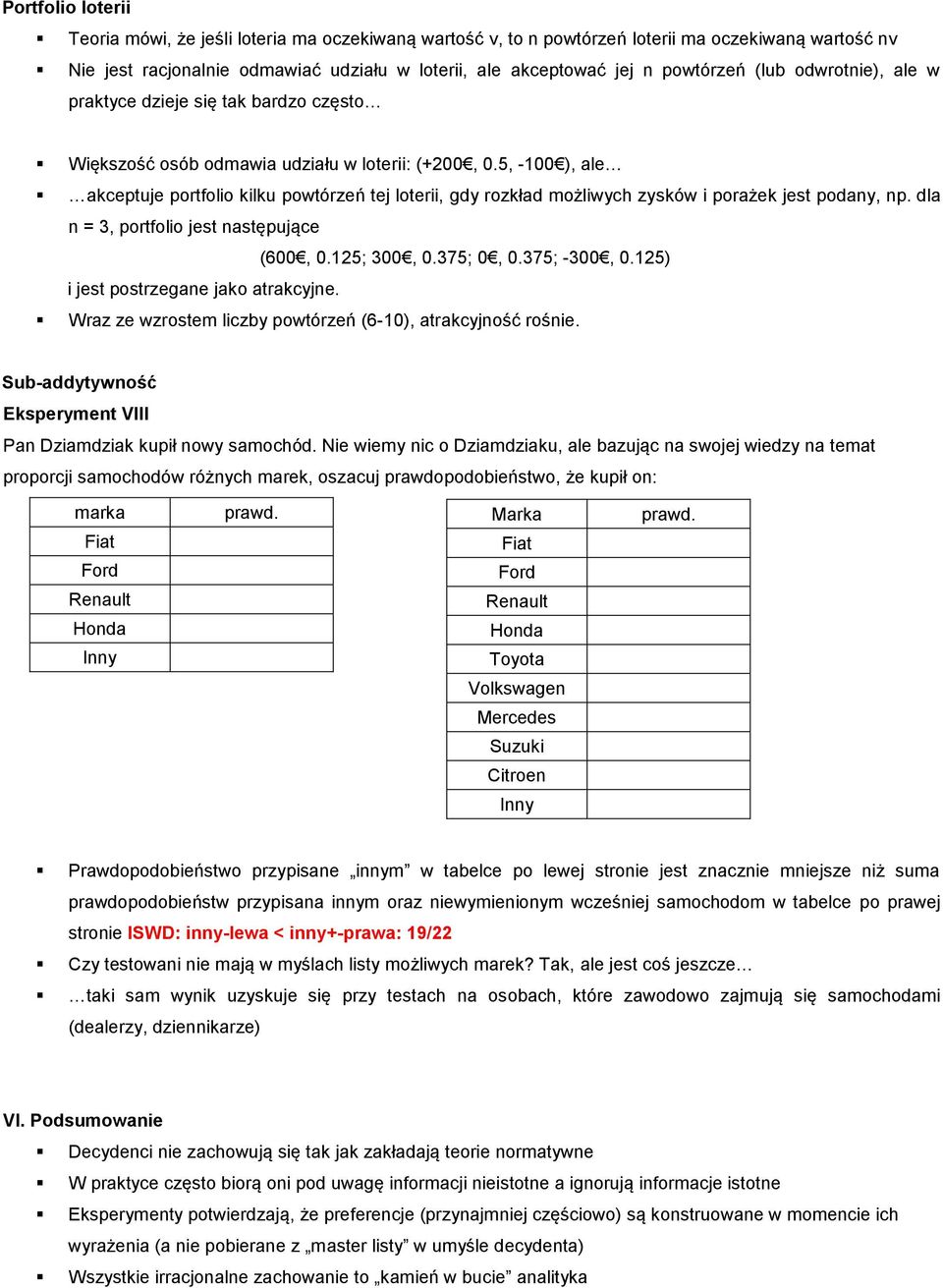 5, -100 ), ale akceptuje portfolio kilku powtórzeń tej loterii, gdy rozkład możliwych zysków i porażek jest podany, np. dla n = 3, portfolio jest następujące (600, 0.125; 300, 0.375; 0, 0.