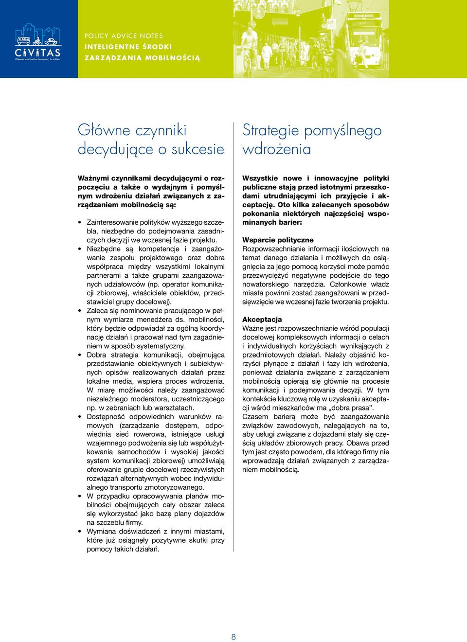 Niezbędne są kompetencje i zaangażowanie zespołu projektowego oraz dobra współpraca między wszystkimi lokalnymi partnerami a także grupami zaangażowanych udziałowców (np.