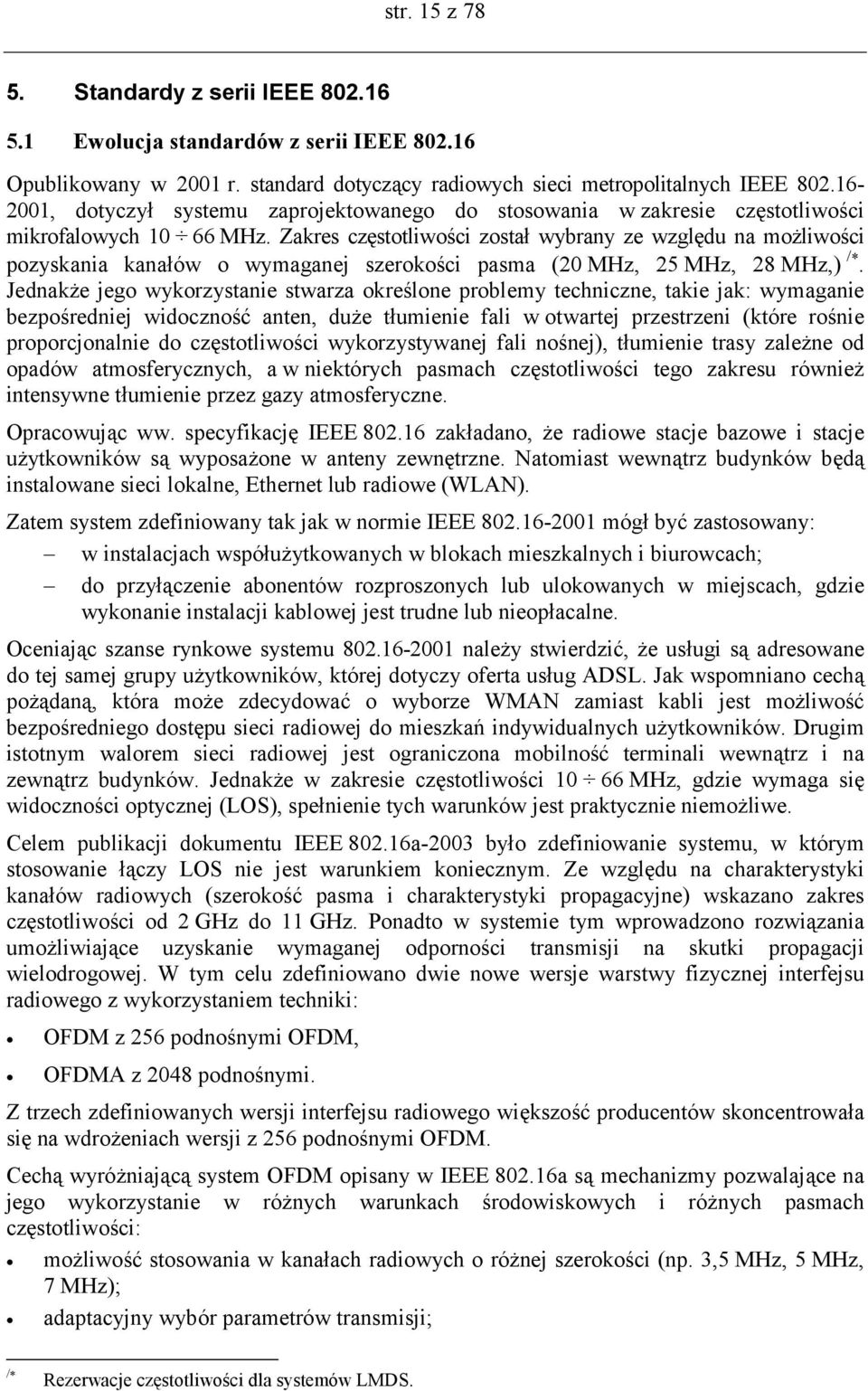 Zakres częstotliwości został wybrany ze względu na możliwości pozyskania kanałów o wymaganej szerokości pasma (20 MHz, 25 MHz, 28 MHz,).