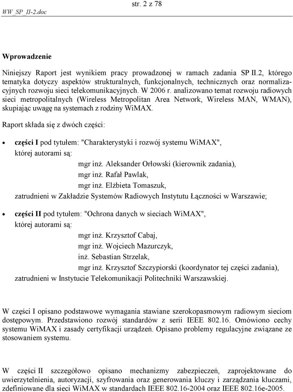 analizowano temat rozwoju radiowych sieci metropolitalnych (Wireless Metropolitan Area Network, Wireless MAN, WMAN), skupiając uwagę na systemach z rodziny WiMAX.