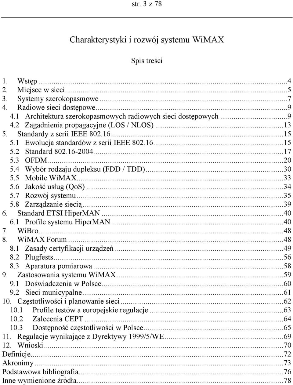 16-2004...17 5.3 OFDM...20 5.4 Wybór rodzaju dupleksu (FDD / TDD)...30 5.5 Mobile WiMAX...33 5.6 Jakość usług (QoS)...34 5.7 Rozwój systemu...35 5.8 Zarządzanie siecią...39 6. Standard ETSI HiperMAN.