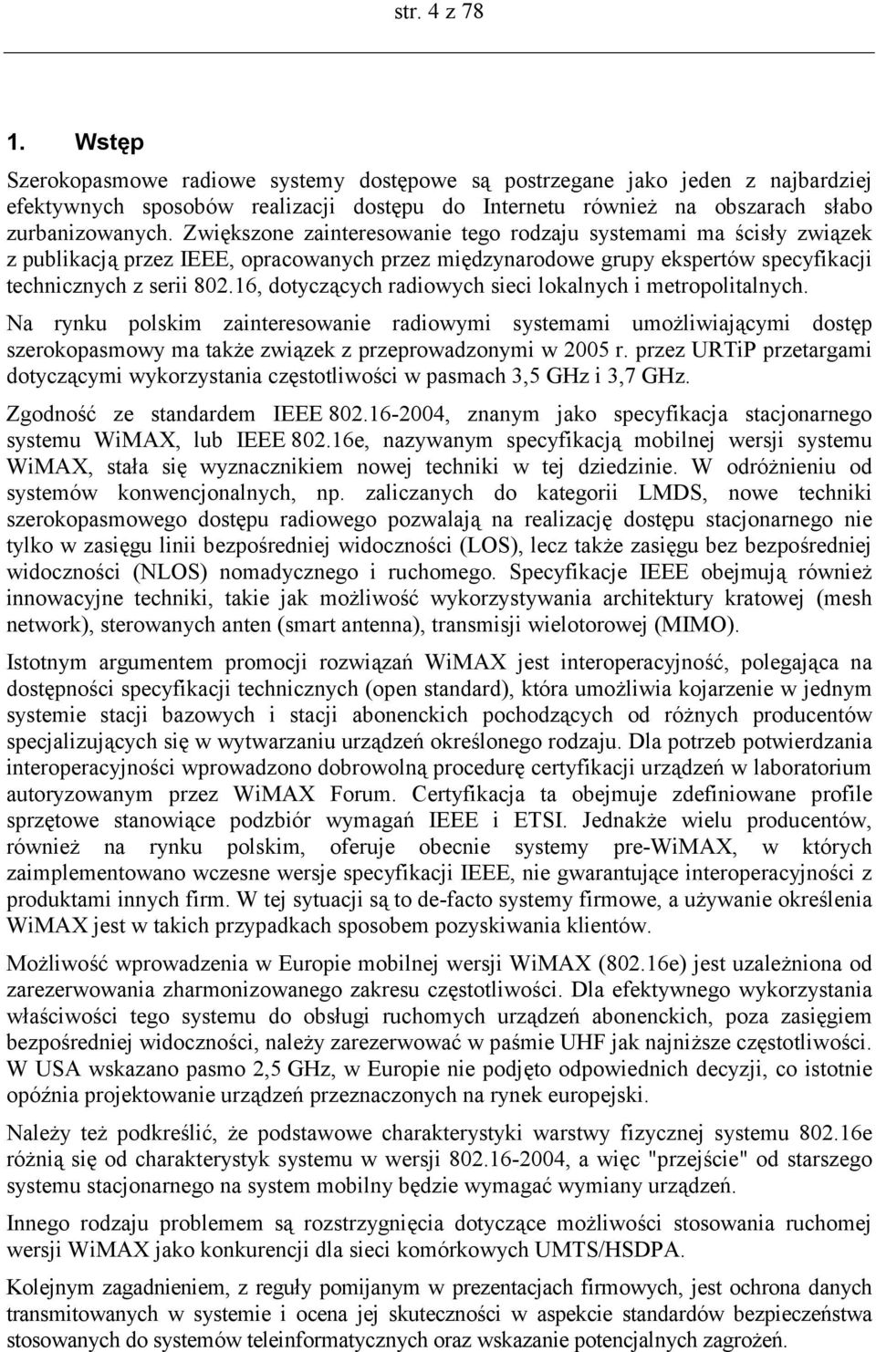 16, dotyczących radiowych sieci lokalnych i metropolitalnych. Na rynku polskim zainteresowanie radiowymi systemami umożliwiającymi dostęp szerokopasmowy ma także związek z przeprowadzonymi w 2005 r.