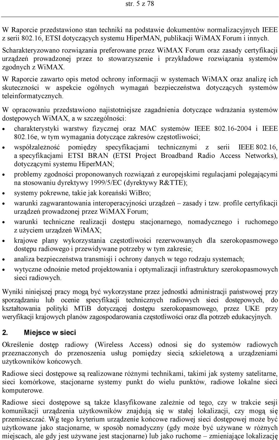 W Raporcie zawarto opis metod ochrony informacji w systemach WiMAX oraz analizę ich skuteczności w aspekcie ogólnych wymagań bezpieczeństwa dotyczących systemów teleinformatycznych.