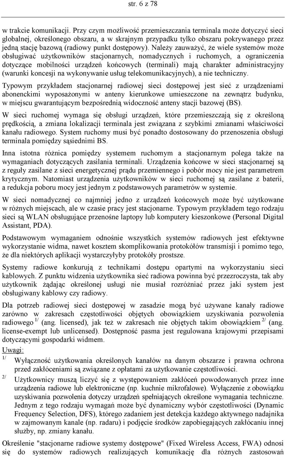 Należy zauważyć, że wiele systemów może obsługiwać użytkowników stacjonarnych, nomadycznych i ruchomych, a ograniczenia dotyczące mobilności urządzeń końcowych (terminali) mają charakter