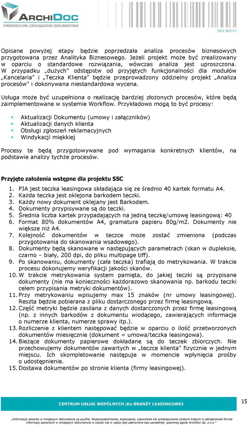 W przypadku dużych odstępstw od przyjętych funkcjonalności dla modułów Kancelaria i Teczka Klienta będzie przeprowadzony oddzielny projekt Analiza procesów i dokonywana niestandardowa wycena.