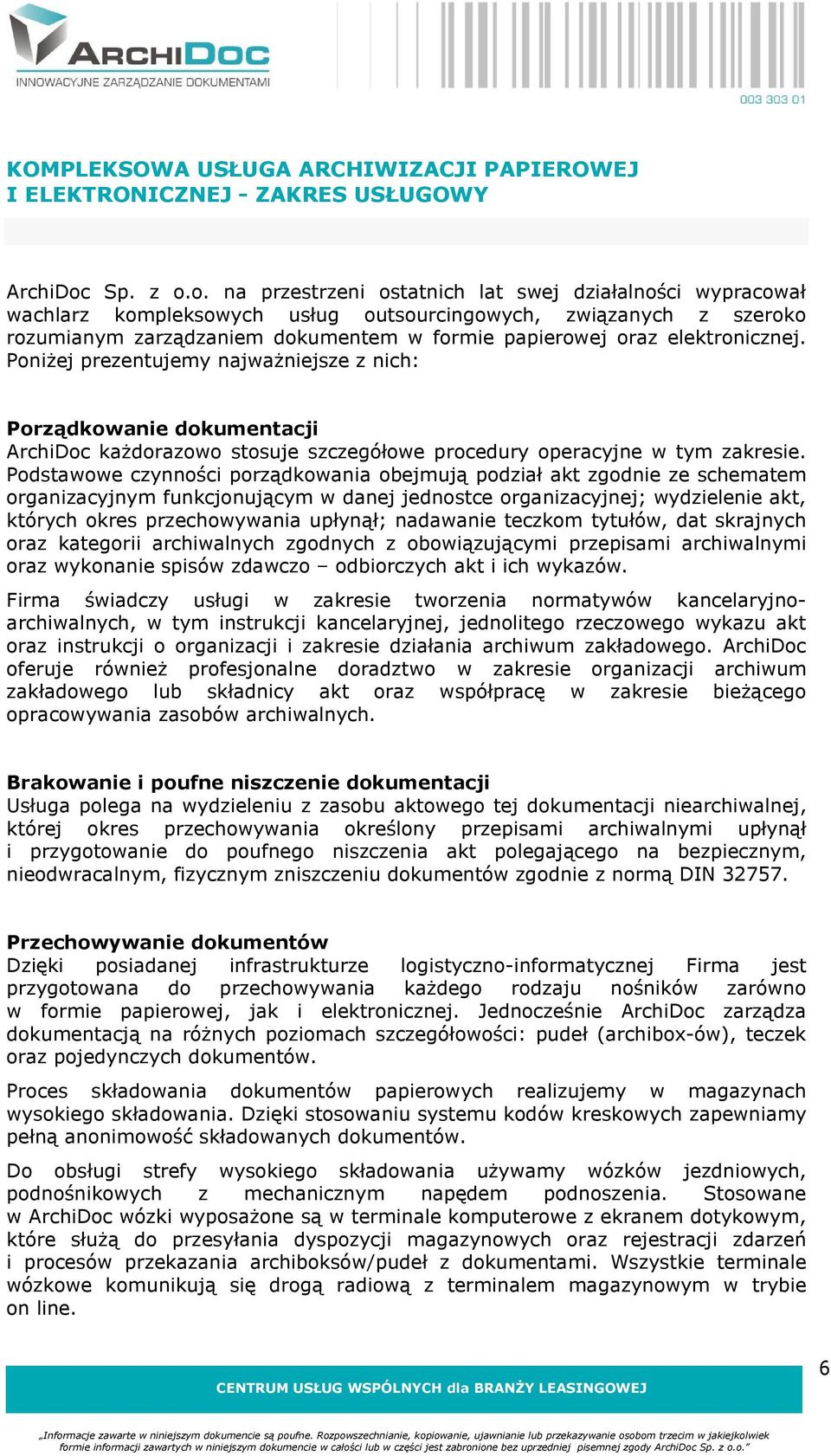 o. na przestrzeni ostatnich lat swej działalności wypracował wachlarz kompleksowych usług outsourcingowych, związanych z szeroko rozumianym zarządzaniem dokumentem w formie papierowej oraz