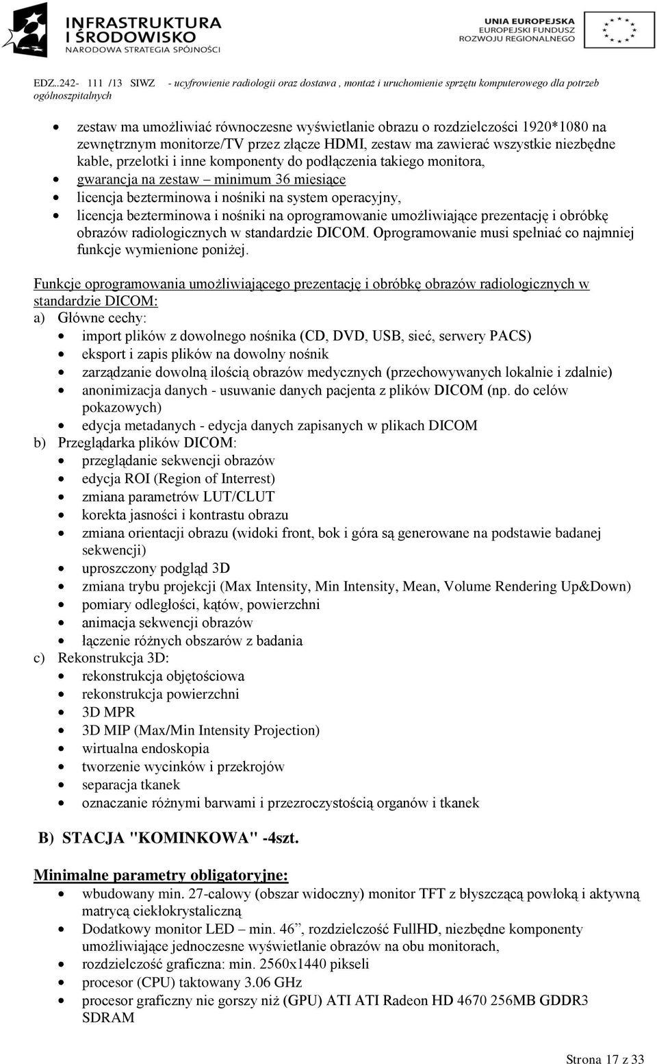 umożliwiające prezentację i obróbkę obrazów radiologicznych w standardzie DICOM. Oprogramowanie musi spełniać co najmniej funkcje wymienione poniżej.