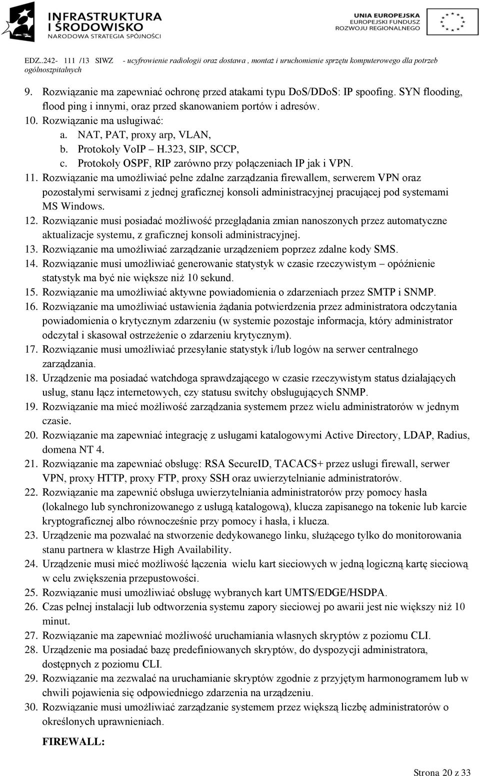 Rozwiązanie ma umożliwiać pełne zdalne zarządzania firewallem, serwerem VPN oraz pozostałymi serwisami z jednej graficznej konsoli administracyjnej pracującej pod systemami MS Windows. 12.