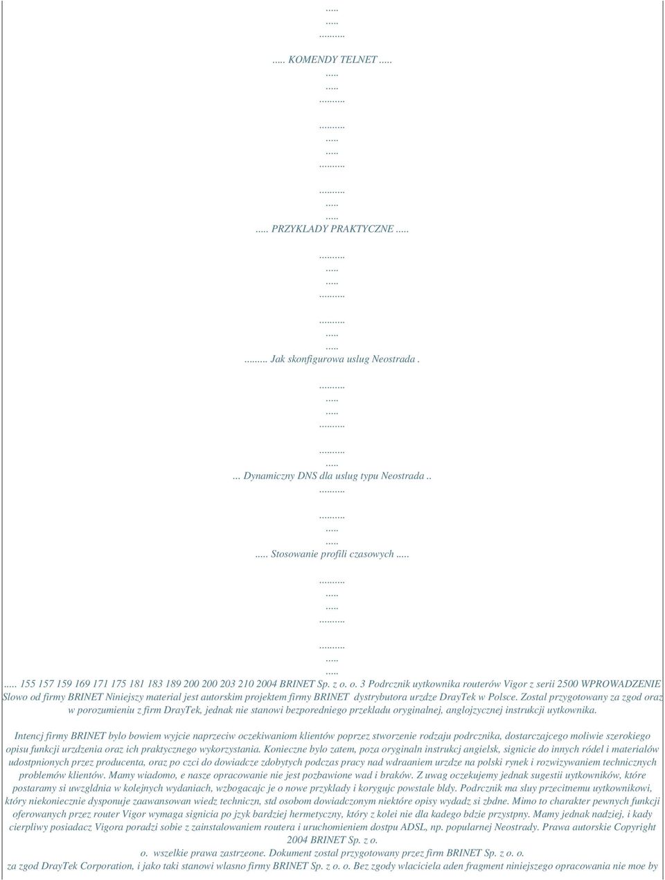 o. 3 Podrcznik uytkownika routerów Vigor z serii 2500 WPROWADZENIE Slowo od firmy BRINET Niniejszy material jest autorskim projektem firmy BRINET dystrybutora urzdze DrayTek w Polsce.