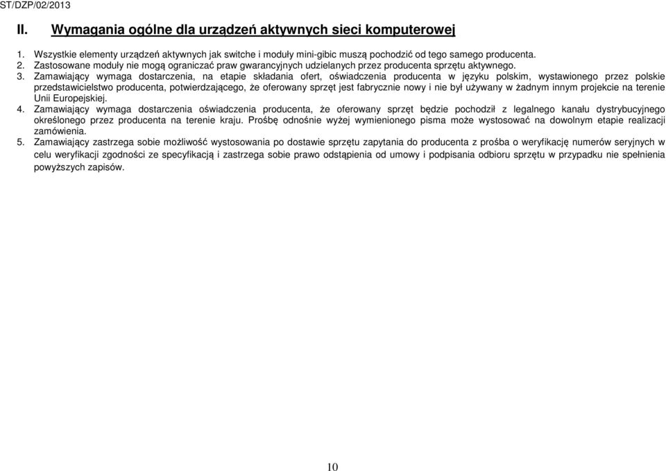 Zamawiający wymaga dostarczenia, na etapie składania ofert, oświadczenia producenta w języku polskim, wystawionego przez polskie przedstawicielstwo producenta, potwierdzającego, że oferowany sprzęt