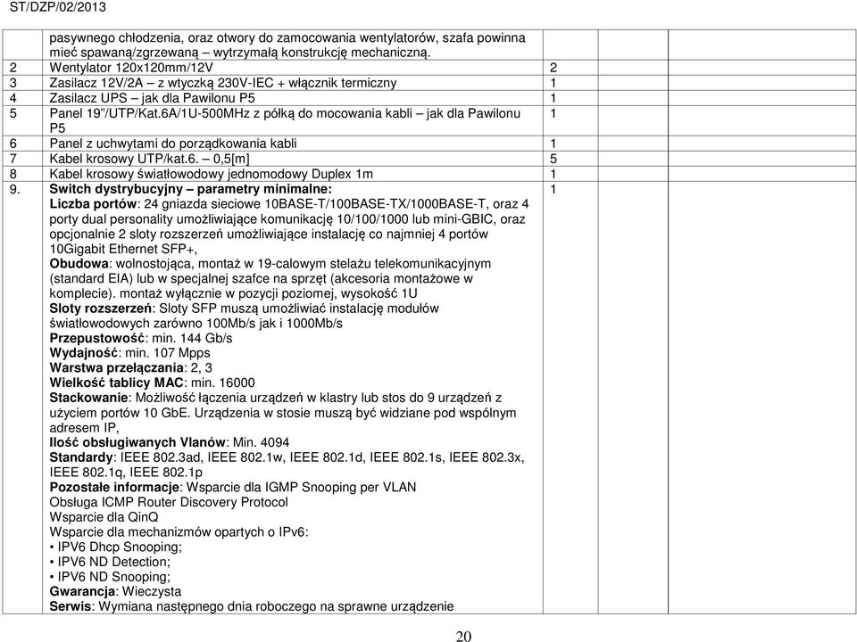 6A/1U-500MHz z półką do mocowania kabli jak dla Pawilonu 1 P5 6 Panel z uchwytami do porządkowania kabli 1 7 Kabel krosowy UTP/kat.6. 0,5[m] 5 8 Kabel krosowy światłowodowy jednomodowy Duplex 1m 1 9.