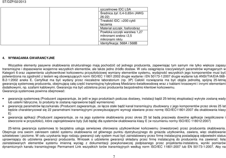 WYMAGANIA GWARANCYJNE Wszystkie elementy pasywne okablowania strukturalnego mają pochodzić od jednego producenta, zapewniając tym samym nie tylko większe zapasy transmisyjne i dopasowanie wzajemne