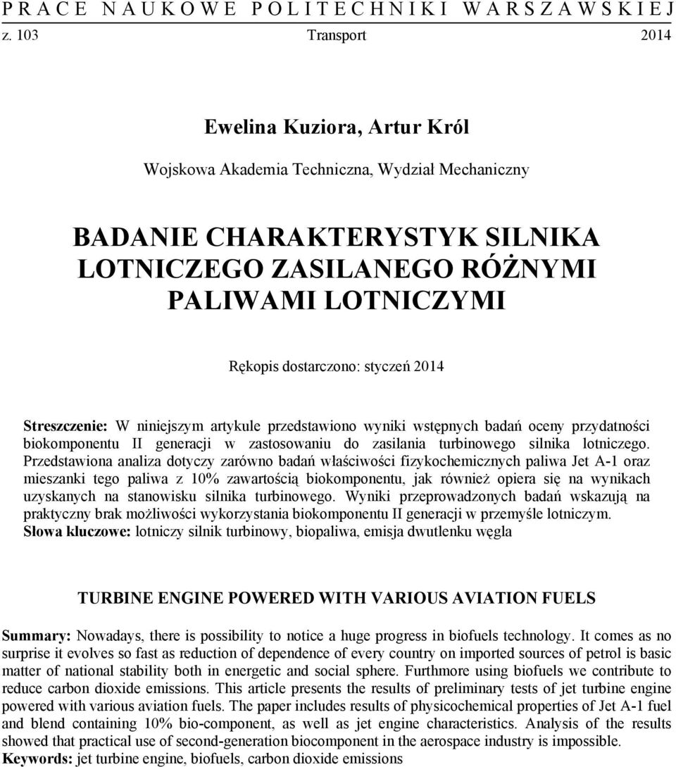 Przedstawiona analiza dotyczy zarówno badań właściwości fizykochemicznych paliwa Jet A-1 oraz mieszanki tego paliwa z 10% zawartością biokomponentu, jak również opiera się na wynikach uzyskanych na