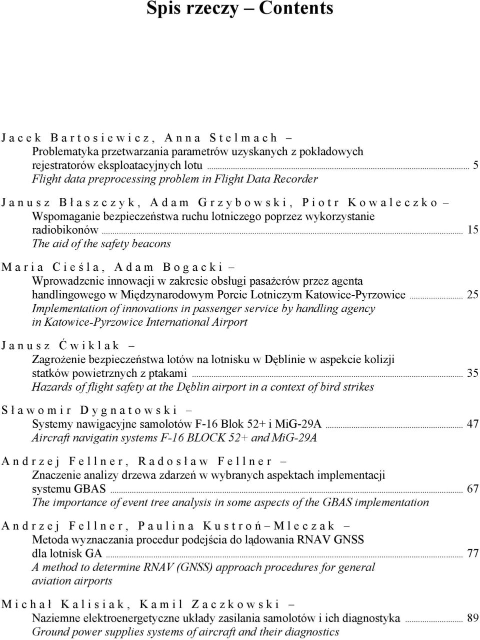 .. 15 The aid of the safety beacons Maria Cieś la, Adam Bogacki Wprowadzenie innowacji w zakresie obsługi pasażerów przez agenta handlingowego w Międzynarodowym Porcie Lotniczym Katowice-Pyrzowice.