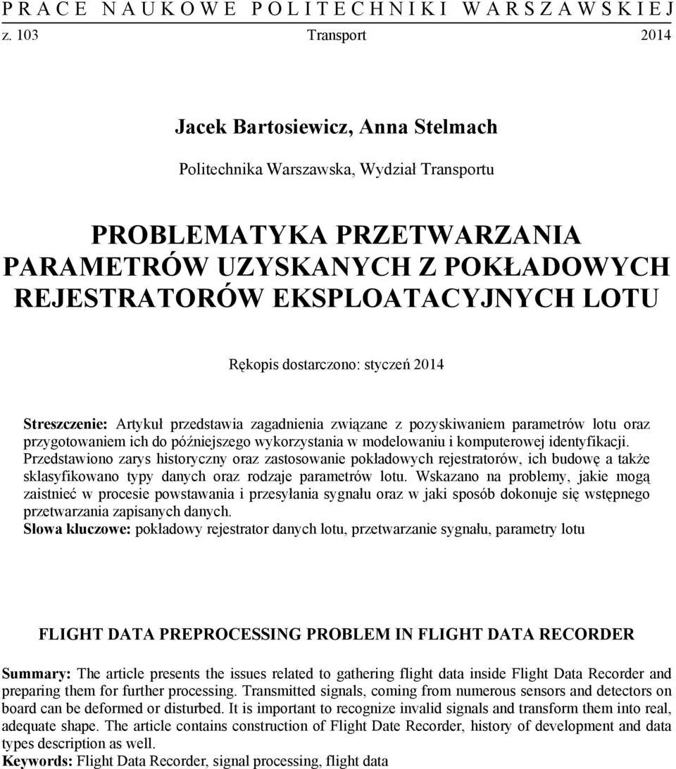 Przedstawiono zarys historyczny oraz zastosowanie pokładowych rejestratorów, ich budowę a także sklasyfikowano typy danych oraz rodzaje parametrów lotu.