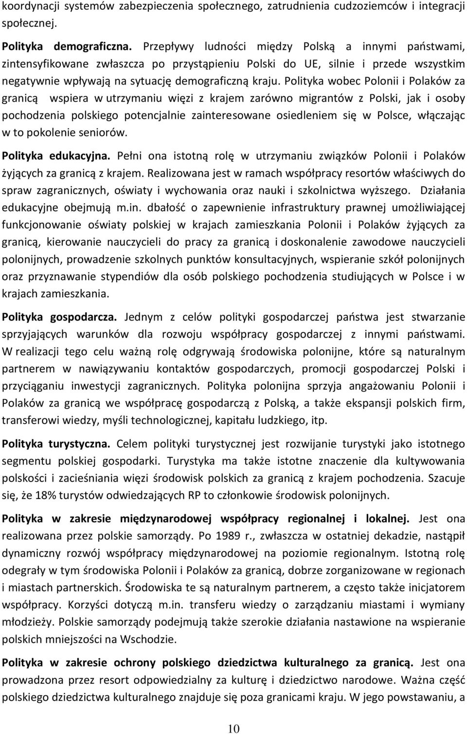 Polityka wobec Polonii i Polaków za granicą wspiera w utrzymaniu więzi z krajem zarówno migrantów z Polski, jak i osoby pochodzenia polskiego potencjalnie zainteresowane osiedleniem się w Polsce,