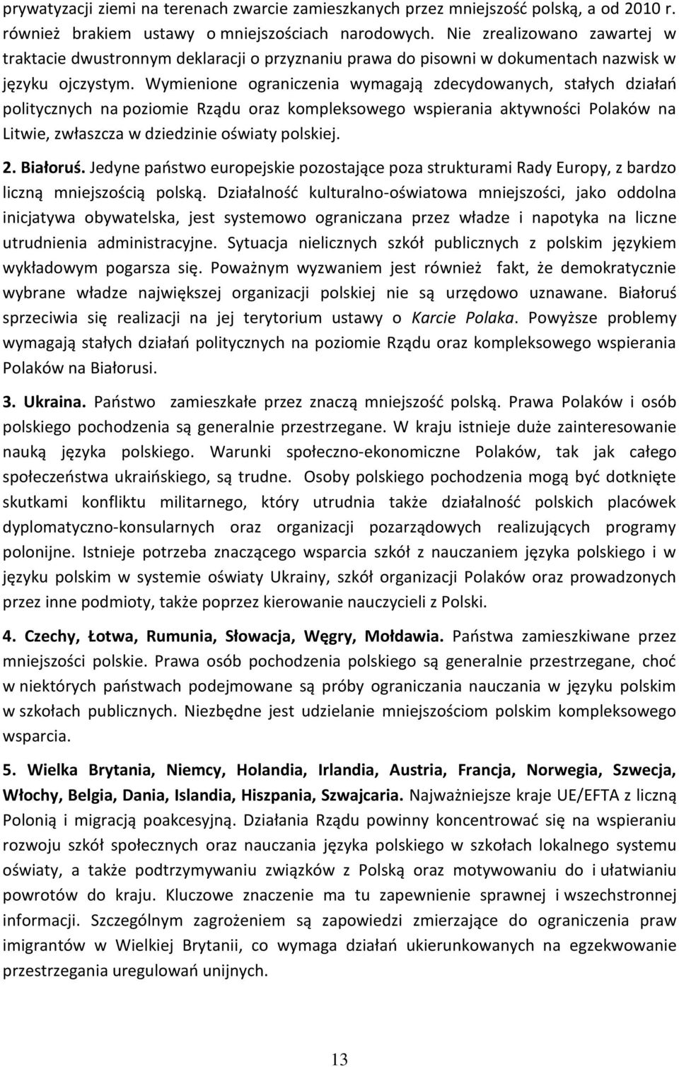 Wymienione ograniczenia wymagają zdecydowanych, stałych działań politycznych na poziomie Rządu oraz kompleksowego wspierania aktywności Polaków na Litwie, zwłaszcza w dziedzinie oświaty polskiej. 2.