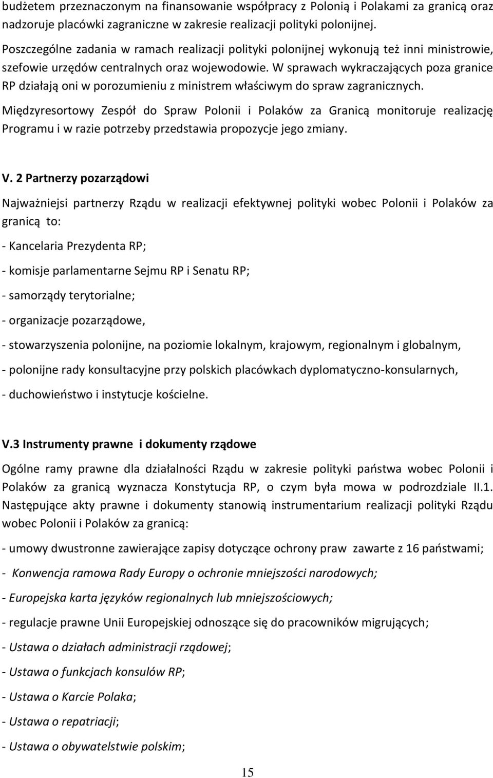 W sprawach wykraczających poza granice RP działają oni w porozumieniu z ministrem właściwym do spraw zagranicznych.