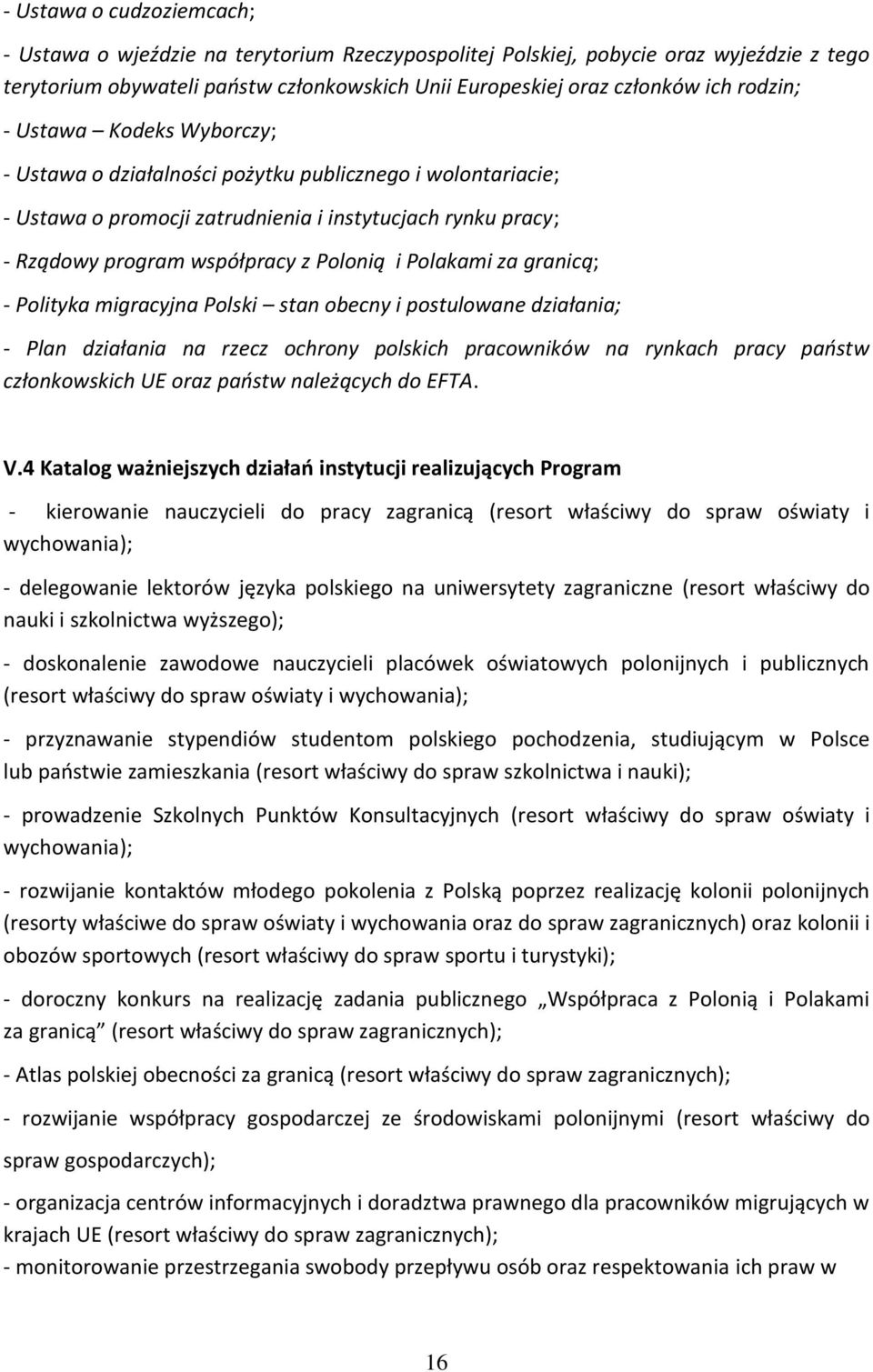 Polakami za granicą; - Polityka migracyjna Polski stan obecny i postulowane działania; - Plan działania na rzecz ochrony polskich pracowników na rynkach pracy państw członkowskich UE oraz państw