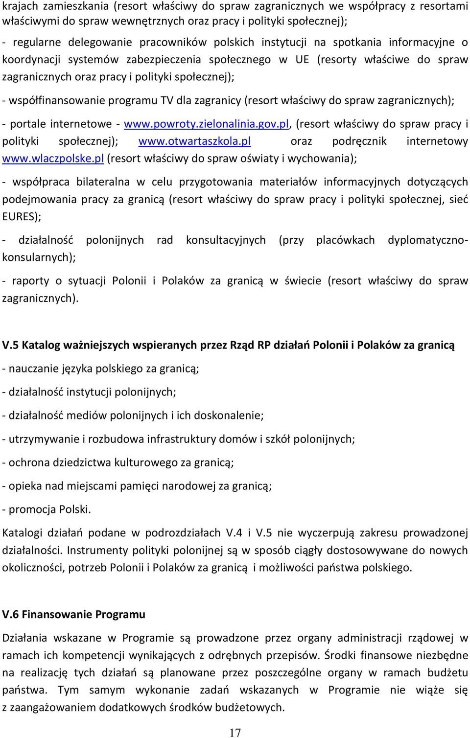 dla zagranicy (resort właściwy do spraw zagranicznych); - portale internetowe - www.powroty.zielonalinia.gov.pl, (resort właściwy do spraw pracy i polityki społecznej); www.otwartaszkola.