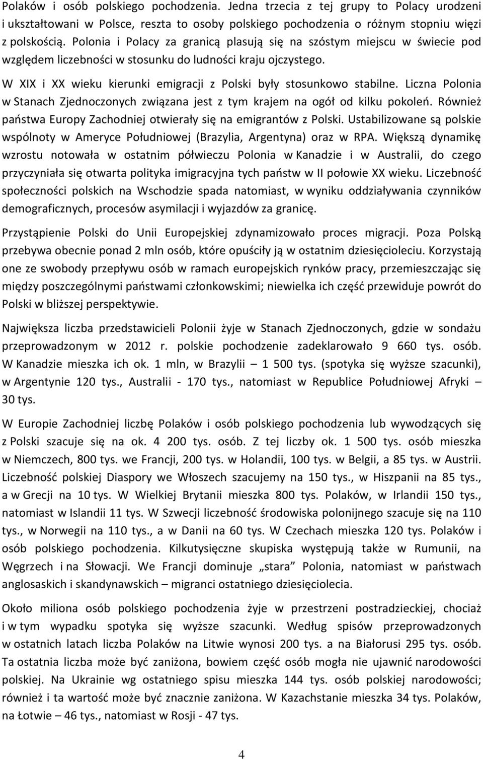 W XIX i XX wieku kierunki emigracji z Polski były stosunkowo stabilne. Liczna Polonia w Stanach Zjednoczonych związana jest z tym krajem na ogół od kilku pokoleń.