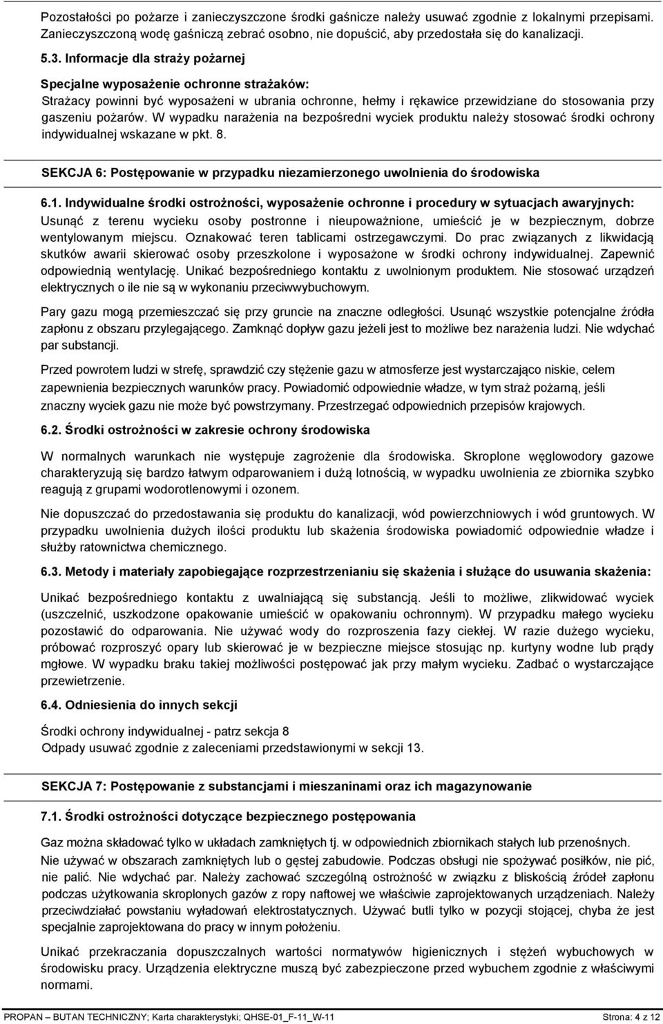 W wypadku narażenia na bezpośredni wyciek produktu należy stosować środki ochrony indywidualnej wskazane w pkt. 8. SEKCJA 6: Postępowanie w przypadku niezamierzonego uwolnienia do środowiska 6.1.