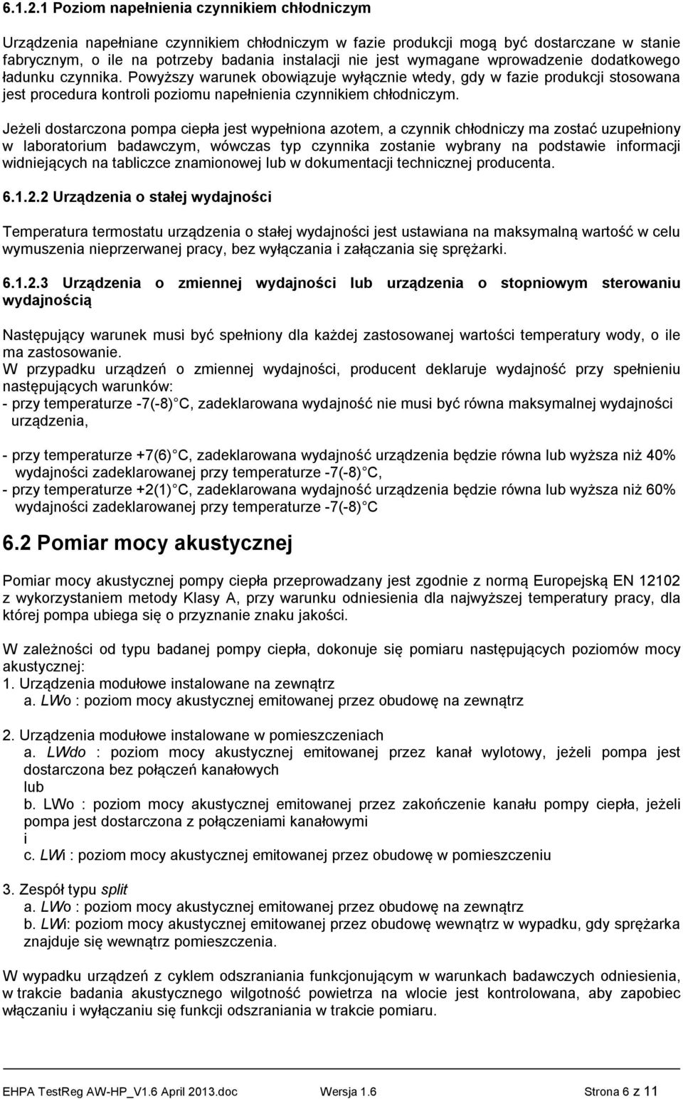 wymagane wprowadzenie dodatkowego ładunku czynnika. Powyższy warunek obowiązuje wyłącznie wtedy, gdy w fazie produkcji stosowana jest procedura kontroli poziomu napełnienia czynnikiem chłodniczym.