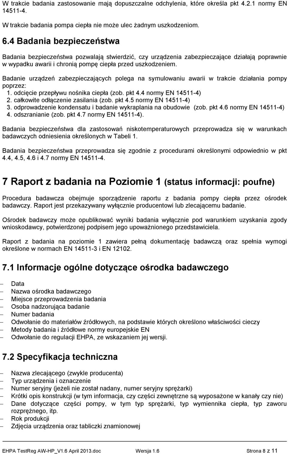 Badanie urządzeń zabezpieczających polega na symulowaniu awarii w trakcie działania pompy poprzez: 1. odcięcie przepływu nośnika ciepła (zob. pkt 4.4 normy EN 14511-4) 2.