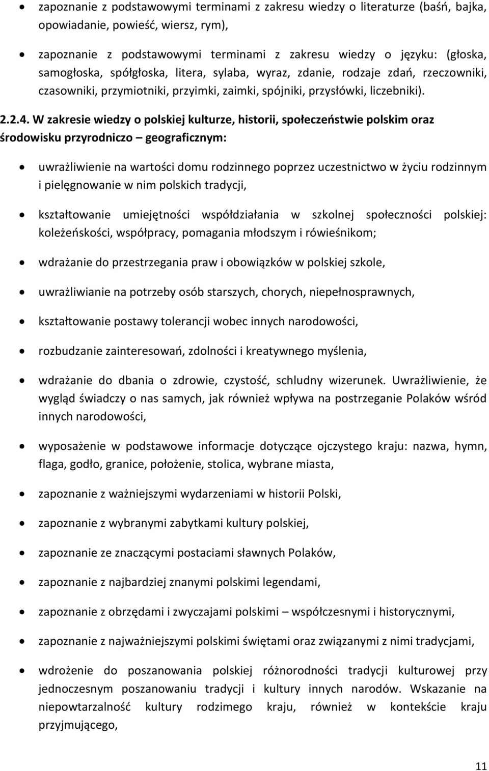 W zakresie wiedzy o polskiej kulturze, historii, społeczeństwie polskim oraz środowisku przyrodniczo geograficznym: uwrażliwienie na wartości domu rodzinnego poprzez uczestnictwo w życiu rodzinnym i