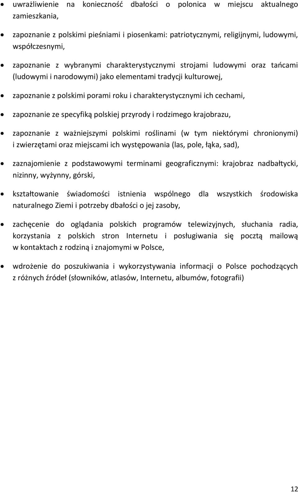 zapoznanie ze specyfiką polskiej przyrody i rodzimego krajobrazu, zapoznanie z ważniejszymi polskimi roślinami (w tym niektórymi chronionymi) i zwierzętami oraz miejscami ich występowania (las, pole,