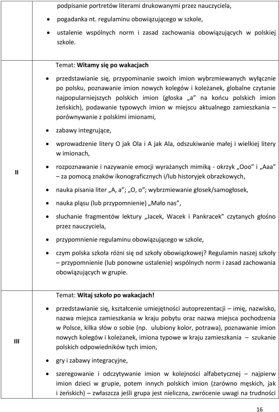 polskich imion (głoska a na końcu polskich imion żeńskich), podawanie typowych imion w miejscu aktualnego zamieszkania porównywanie z polskimi imionami, zabawy integrujące, wprowadzenie litery O jak