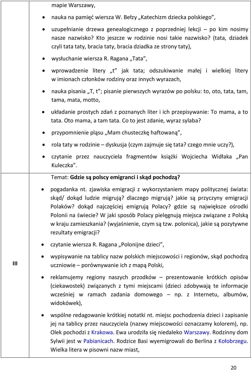 Ragana Tata, wprowadzenie litery t jak tata; odszukiwanie małej i wielkiej litery w imionach członków rodziny oraz innych wyrazach, nauka pisania T, t ; pisanie pierwszych wyrazów po polsku: to, oto,