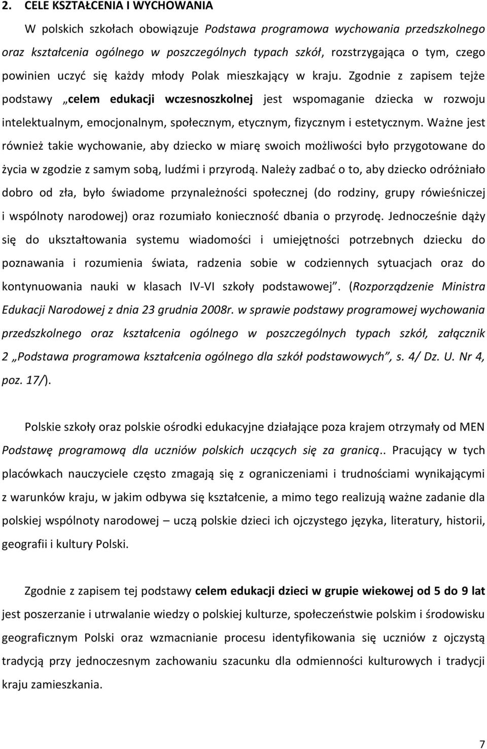 Zgodnie z zapisem tejże podstawy celem edukacji wczesnoszkolnej jest wspomaganie dziecka w rozwoju intelektualnym, emocjonalnym, społecznym, etycznym, fizycznym i estetycznym.