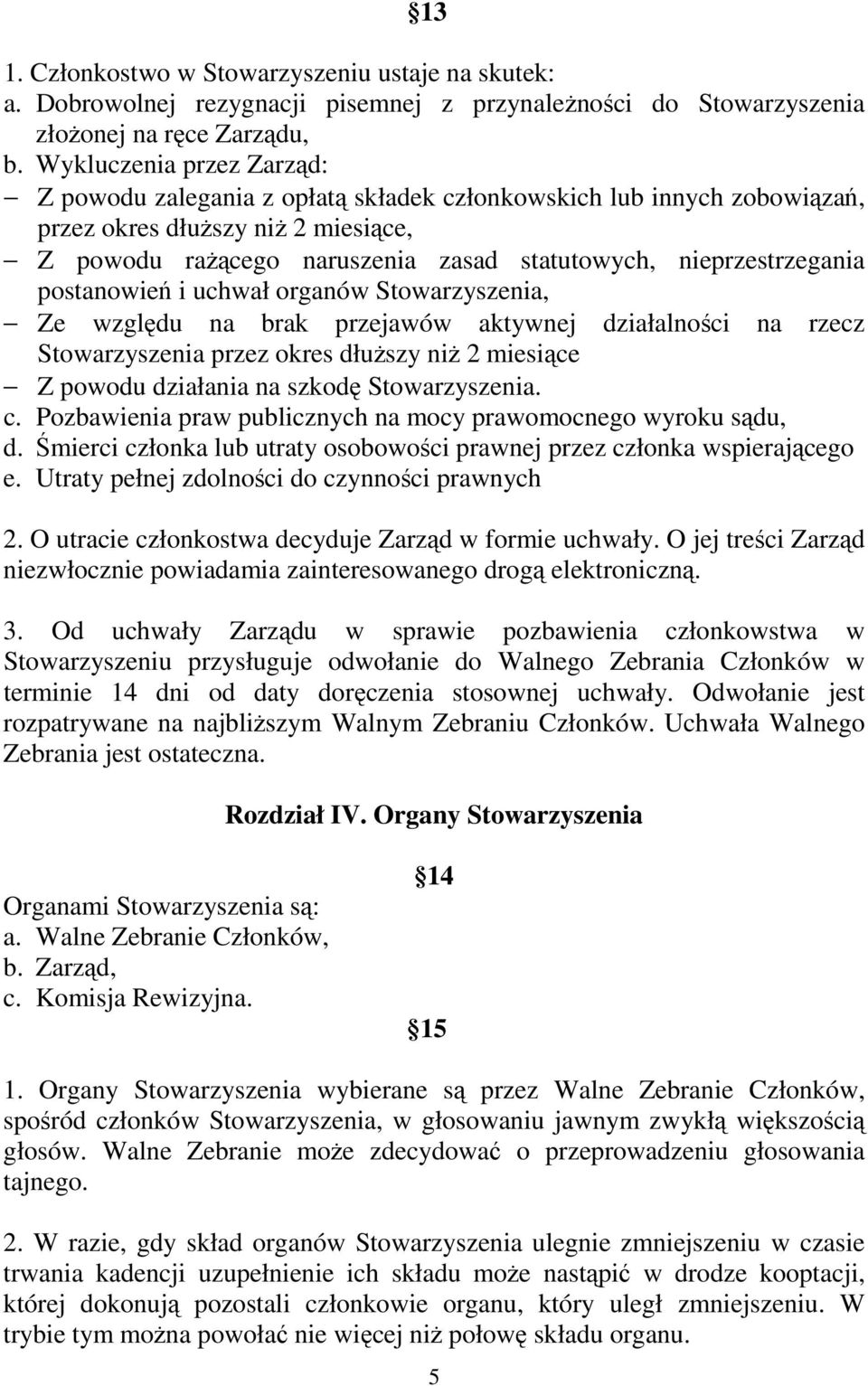 nieprzestrzegania postanowień i uchwał organów Stowarzyszenia, Ze względu na brak przejawów aktywnej działalności na rzecz Stowarzyszenia przez okres dłuŝszy niŝ 2 miesiące Z powodu działania na