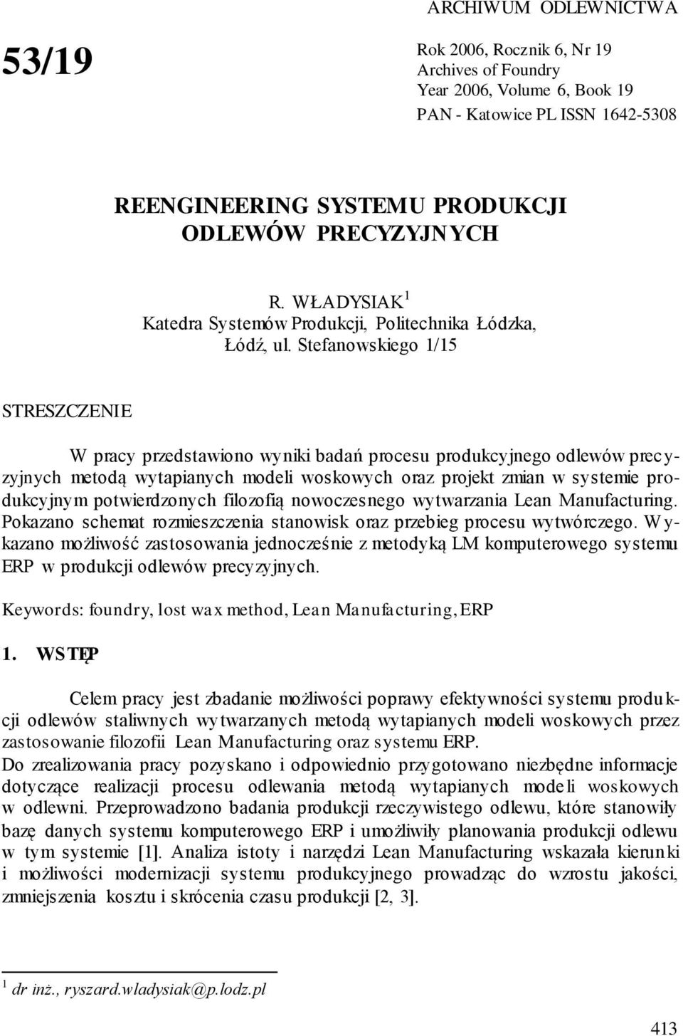 Stefanowskiego 1/15 STRESZCZENIE W pracy przedstawiono wyniki badań procesu produkcyjnego odlewów prec y- zyjnych metodą wytapianych modeli woskowych oraz projekt zmian w systemie produkcyjnym