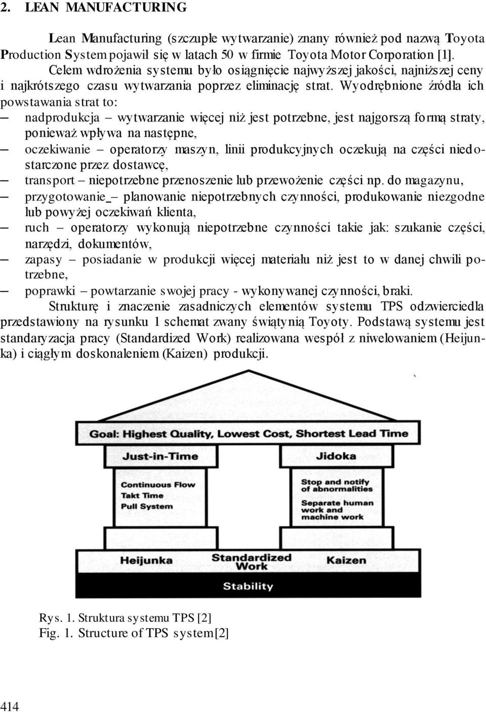 Wyodrębnione źródła ich powstawania strat to: nadprodukcja wytwarzanie więcej niż jest potrzebne, jest najgorszą formą straty, ponieważ wpływa na następne, oczekiwanie operatorzy maszyn, linii