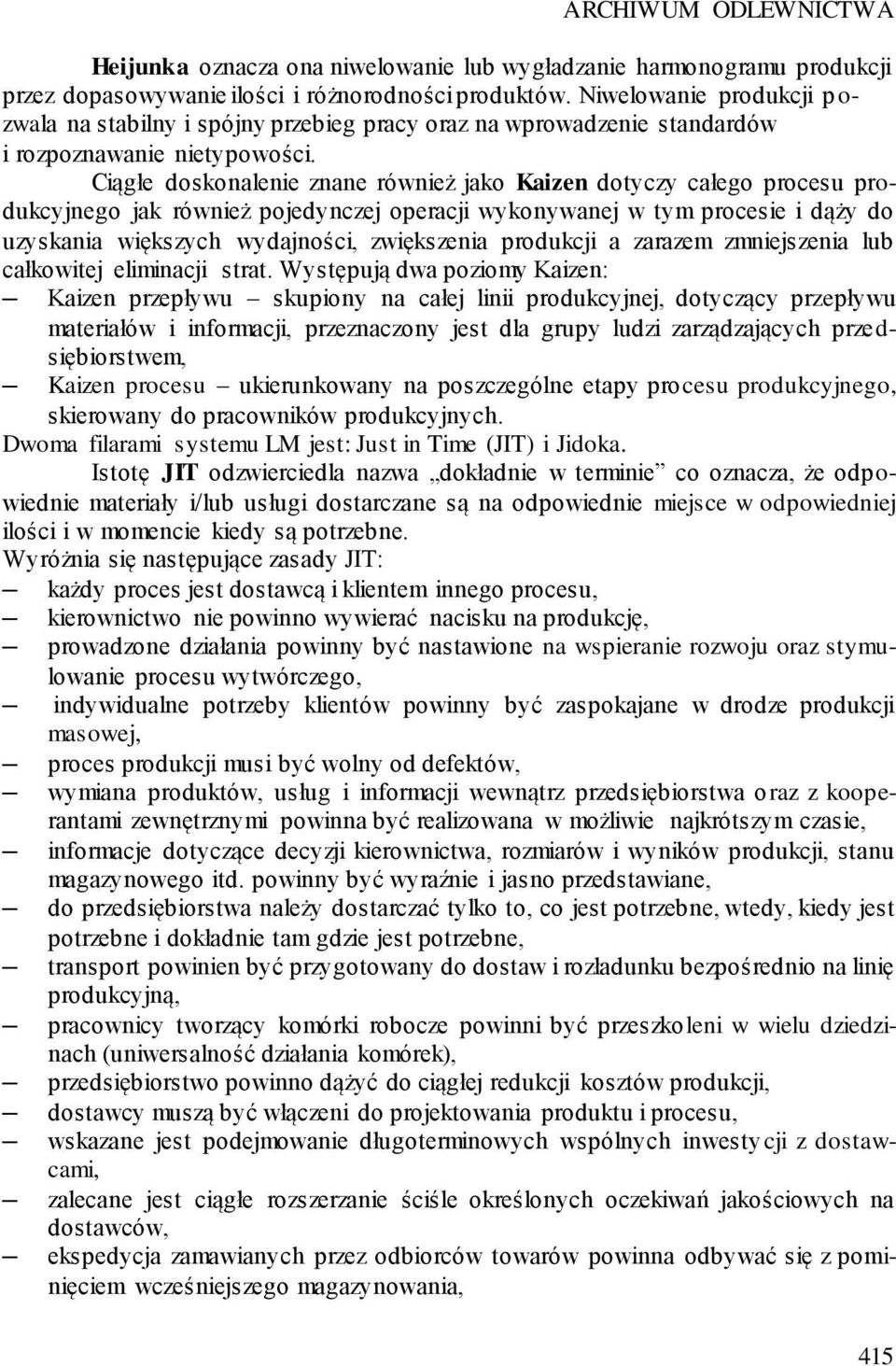 Ciągłe doskonalenie znane również jako Kaizen dotyczy całego procesu produkcyjnego jak również pojedynczej operacji wykonywanej w tym procesie i dąży do uzyskania większych wydajności, zwiększenia