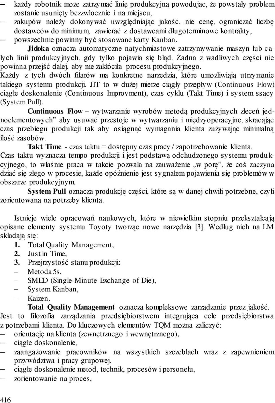 Jidoka oznacza automatyczne natychmiastowe zatrzymywanie maszyn lub całych linii produkcyjnych, gdy tylko pojawia się błąd.