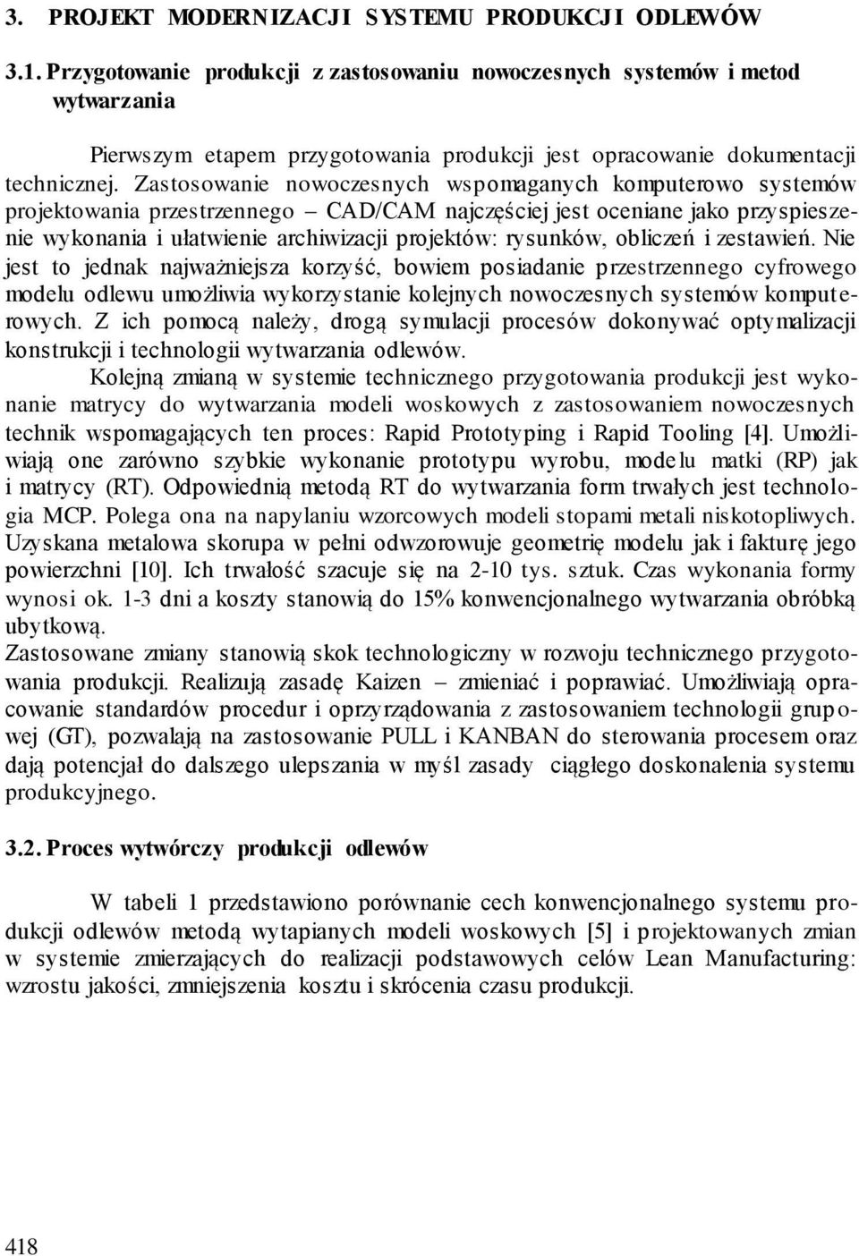 Zastosowanie nowoczesnych wspomaganych komputerowo systemów projektowania przestrzennego CAD/CAM najczęściej jest oceniane jako przyspieszenie wykonania i ułatwienie archiwizacji projektów: rysunków,