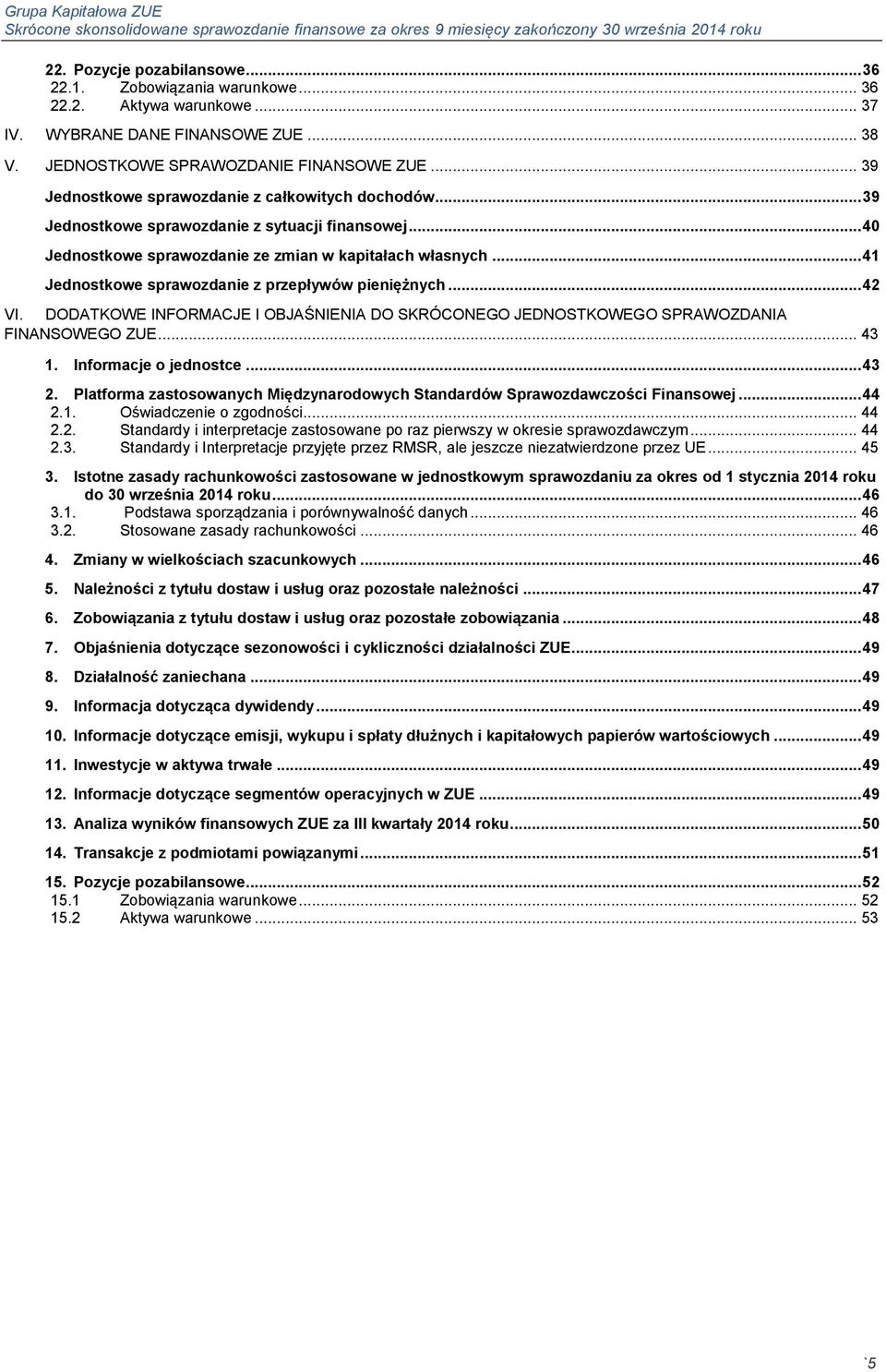 .. 41 Jednostkowe sprawozdanie z przepływów pieniężnych... 42 VI. DODATKOWE INFORMACJE I OBJAŚNIENIA DO SKRÓCONEGO JEDNOSTKOWEGO SPRAWOZDANIA FINANSOWEGO ZUE... 43 1. Informacje o jednostce... 43 2.