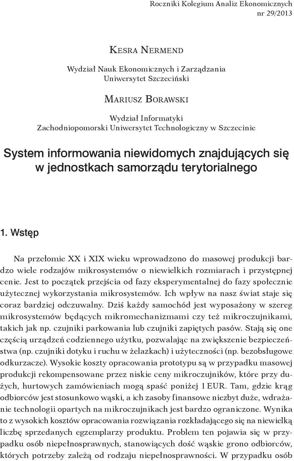 Wstęp Na przełomie XX i XIX wieku wprowadzono do masowej produkcji bardzo wiele rodzajów mikrosystemów o niewielkich rozmiarach i przystępnej cenie.