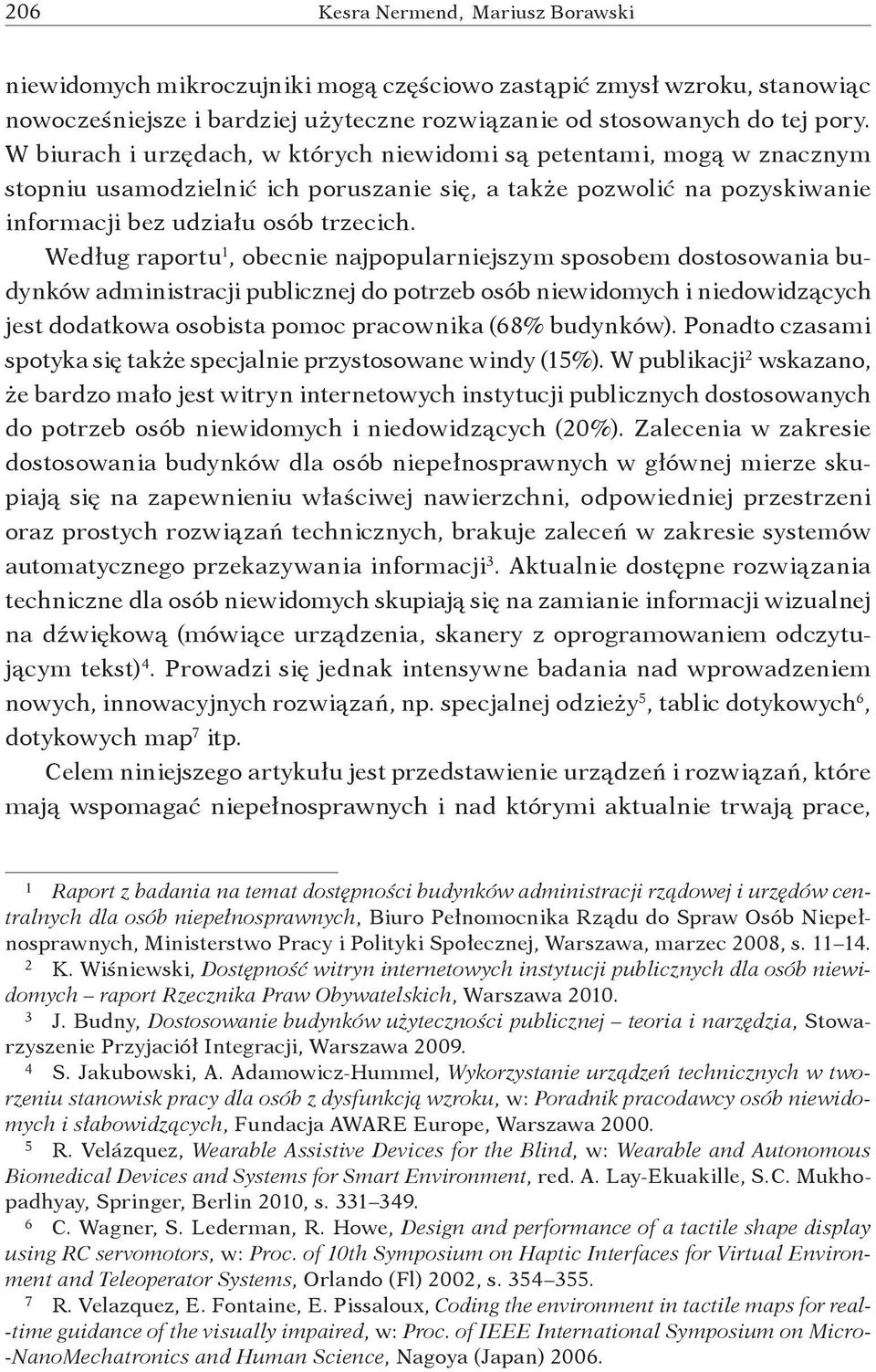 Według raportu 1, obecnie najpopularniejszym sposobem dostosowania budynków administracji publicznej do potrzeb osób niewidomych i niedowidzących jest dodatkowa osobista pomoc pracownika (68%