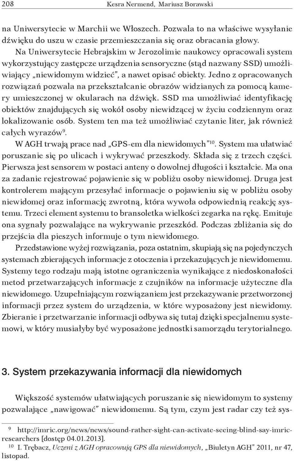 Jedno z opracowanych rozwiązań pozwala na przekształcanie obrazów widzianych za pomocą kamery umieszczonej w okularach na dźwięk.