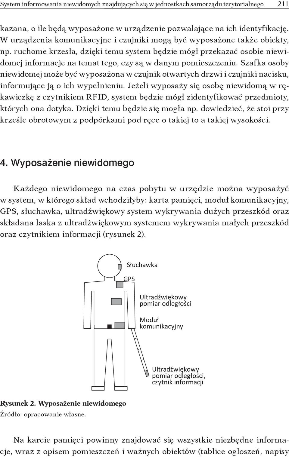 ruchome krzesła, dzięki temu system będzie mógł przekazać osobie niewidomej informacje na temat tego, czy są w danym pomieszczeniu.