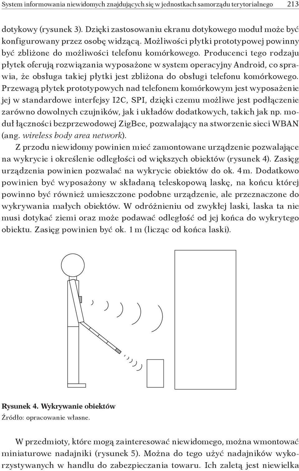 Producenci tego rodzaju płytek oferują rozwiązania wyposażone w system operacyjny Android, co sprawia, że obsługa takiej płytki jest zbliżona do obsługi telefonu komórkowego.