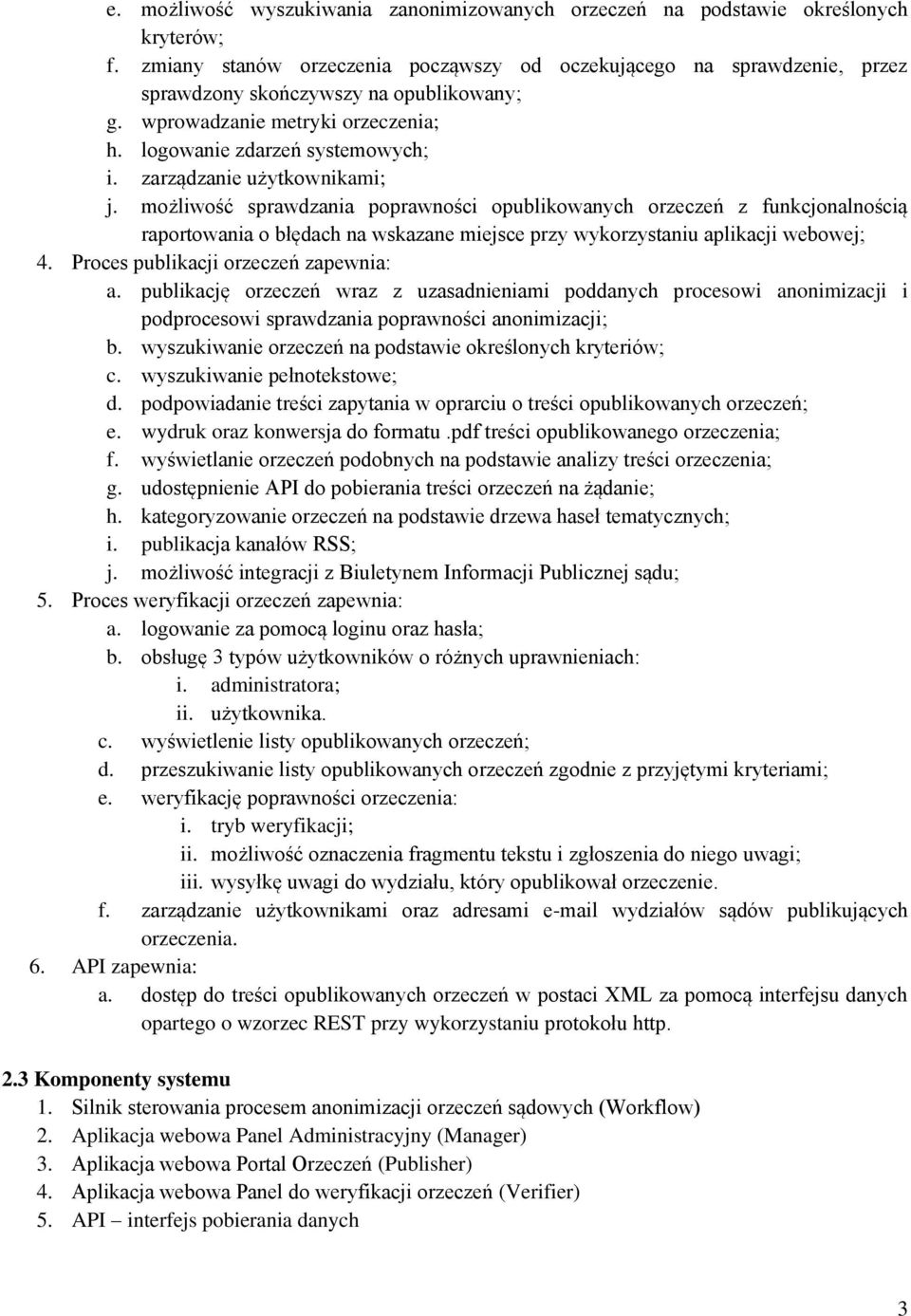 zarządzanie użytkownikami; j. możliwość sprawdzania poprawności opublikowanych orzeczeń z funkcjonalnością raportowania o błędach na wskazane miejsce przy wykorzystaniu aplikacji webowej; 4.