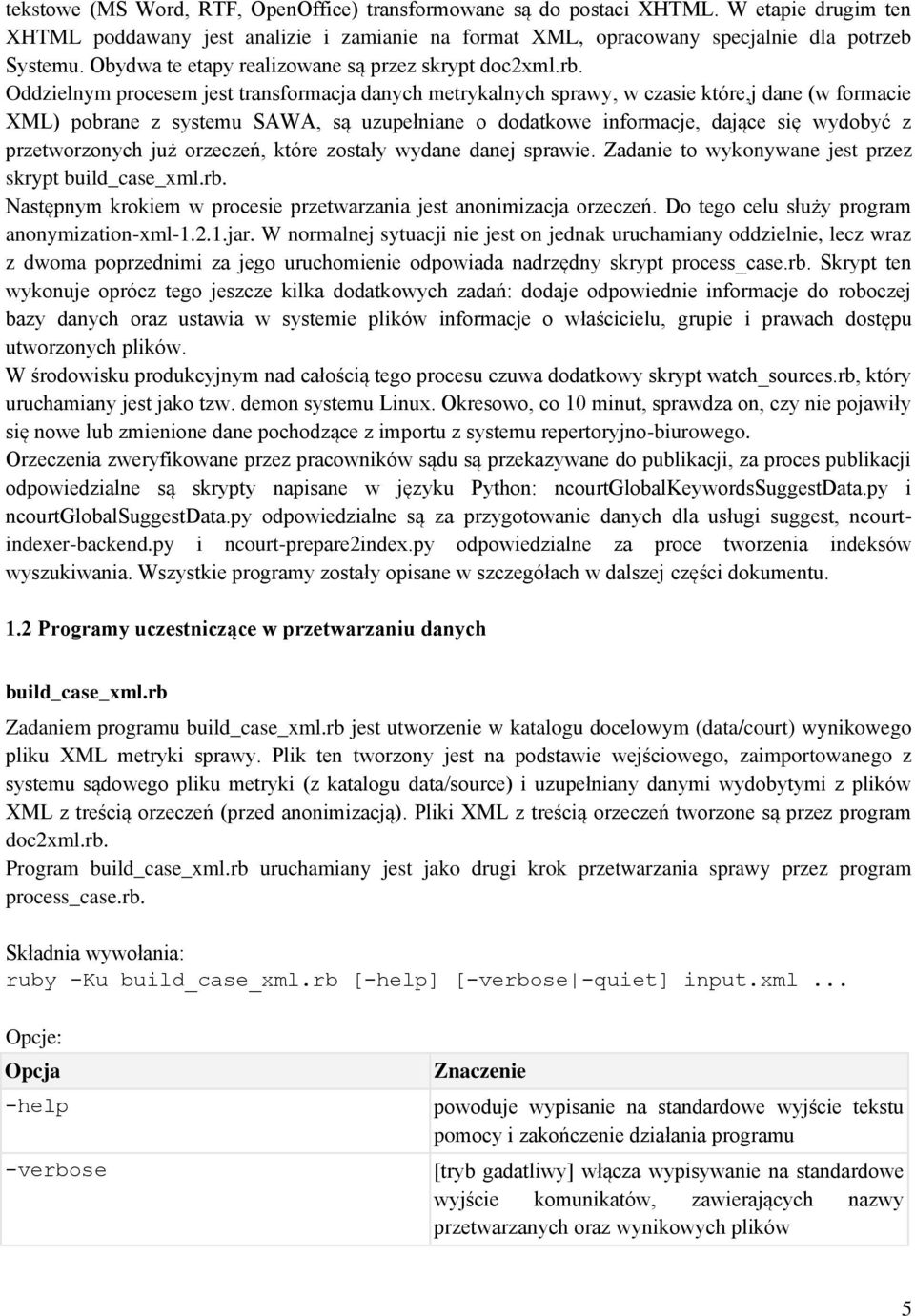 Oddzielnym procesem jest transformacja danych metrykalnych sprawy, w czasie które,j dane (w formacie XML) pobrane z systemu SAWA, są uzupełniane o dodatkowe informacje, dające się wydobyć z